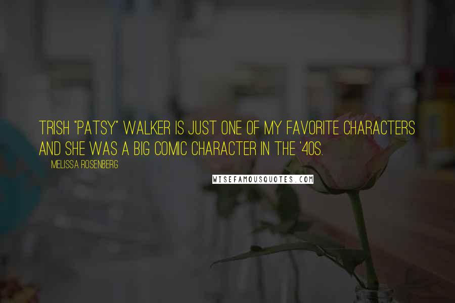 Melissa Rosenberg Quotes: Trish "Patsy" Walker is just one of my favorite characters and she was a big comic character in the '40s.