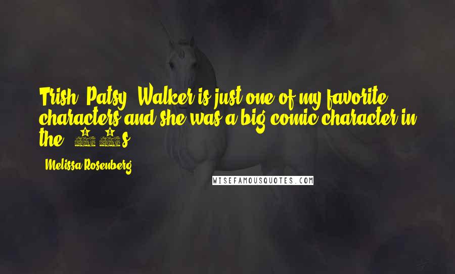 Melissa Rosenberg Quotes: Trish "Patsy" Walker is just one of my favorite characters and she was a big comic character in the '40s.