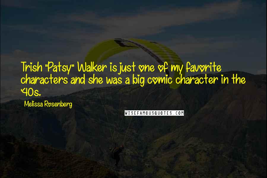 Melissa Rosenberg Quotes: Trish "Patsy" Walker is just one of my favorite characters and she was a big comic character in the '40s.