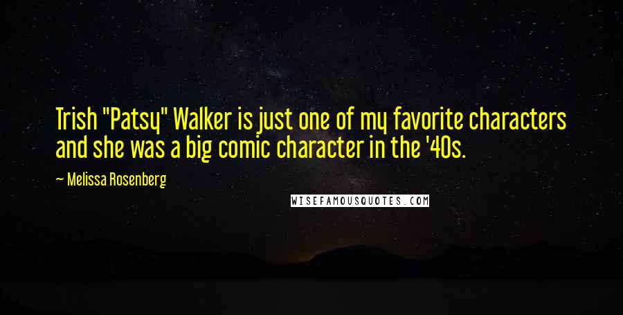 Melissa Rosenberg Quotes: Trish "Patsy" Walker is just one of my favorite characters and she was a big comic character in the '40s.