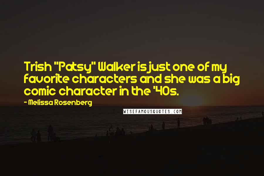 Melissa Rosenberg Quotes: Trish "Patsy" Walker is just one of my favorite characters and she was a big comic character in the '40s.