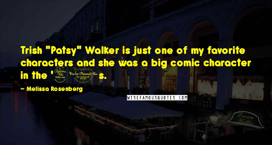 Melissa Rosenberg Quotes: Trish "Patsy" Walker is just one of my favorite characters and she was a big comic character in the '40s.