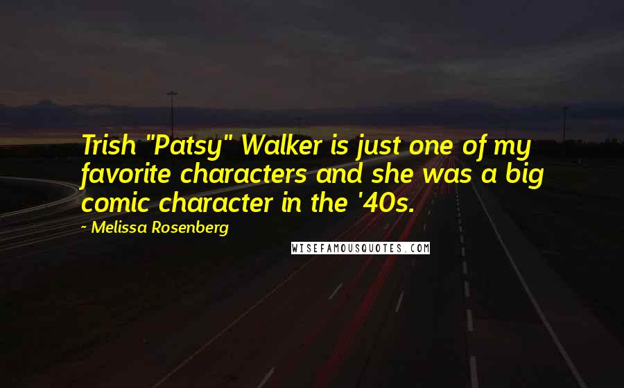 Melissa Rosenberg Quotes: Trish "Patsy" Walker is just one of my favorite characters and she was a big comic character in the '40s.