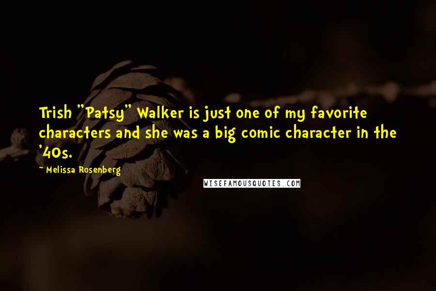 Melissa Rosenberg Quotes: Trish "Patsy" Walker is just one of my favorite characters and she was a big comic character in the '40s.