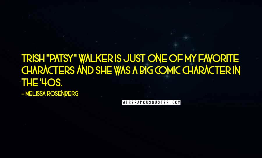 Melissa Rosenberg Quotes: Trish "Patsy" Walker is just one of my favorite characters and she was a big comic character in the '40s.