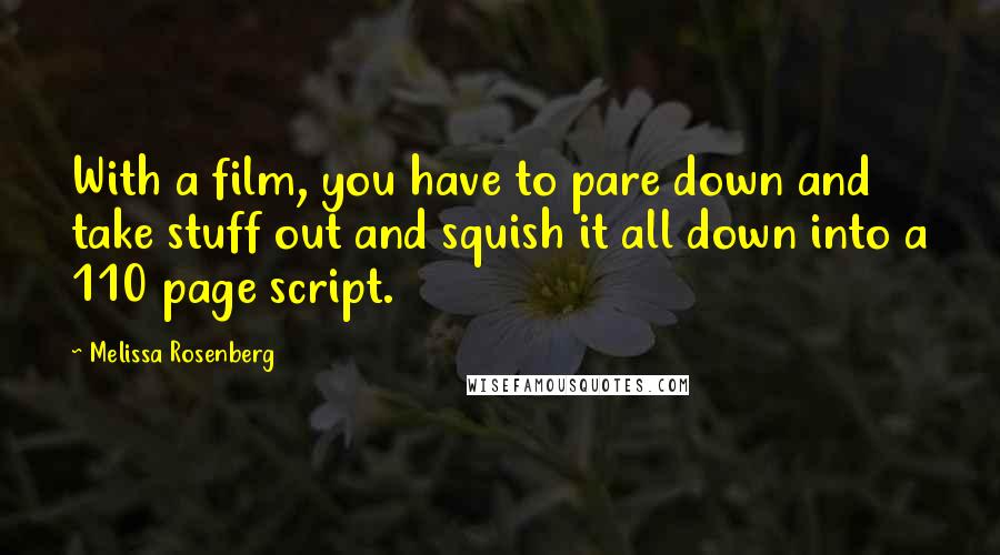 Melissa Rosenberg Quotes: With a film, you have to pare down and take stuff out and squish it all down into a 110 page script.