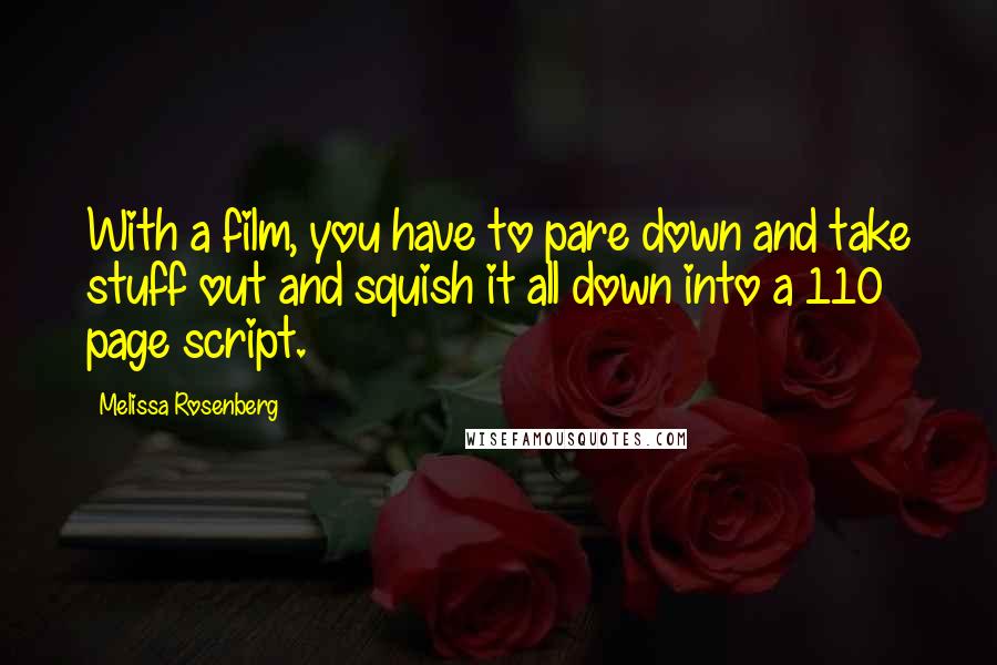 Melissa Rosenberg Quotes: With a film, you have to pare down and take stuff out and squish it all down into a 110 page script.