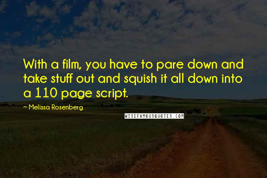 Melissa Rosenberg Quotes: With a film, you have to pare down and take stuff out and squish it all down into a 110 page script.