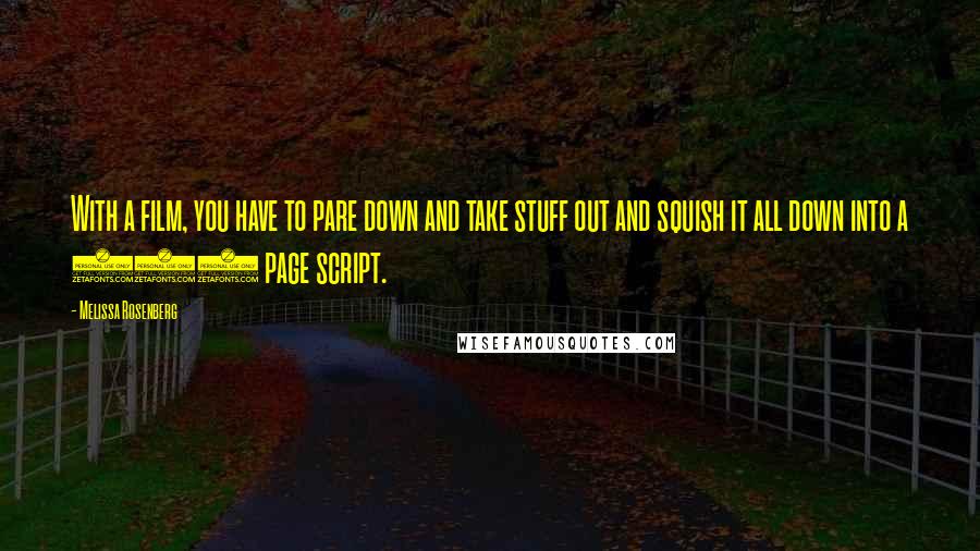 Melissa Rosenberg Quotes: With a film, you have to pare down and take stuff out and squish it all down into a 110 page script.