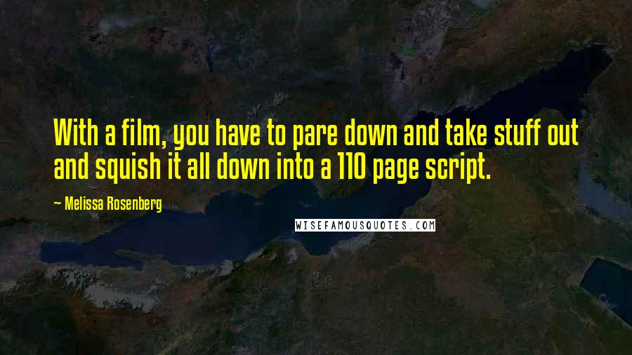 Melissa Rosenberg Quotes: With a film, you have to pare down and take stuff out and squish it all down into a 110 page script.