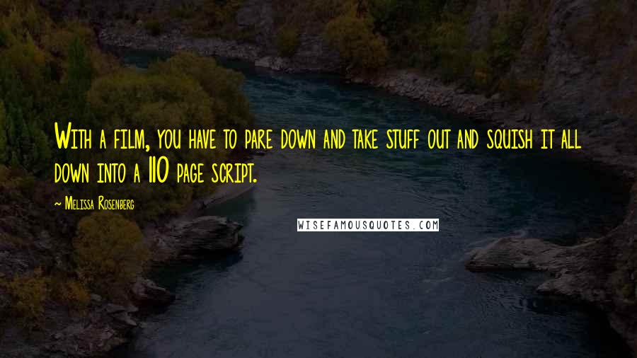 Melissa Rosenberg Quotes: With a film, you have to pare down and take stuff out and squish it all down into a 110 page script.