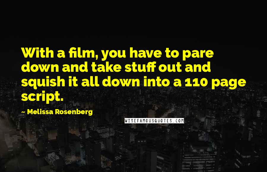 Melissa Rosenberg Quotes: With a film, you have to pare down and take stuff out and squish it all down into a 110 page script.