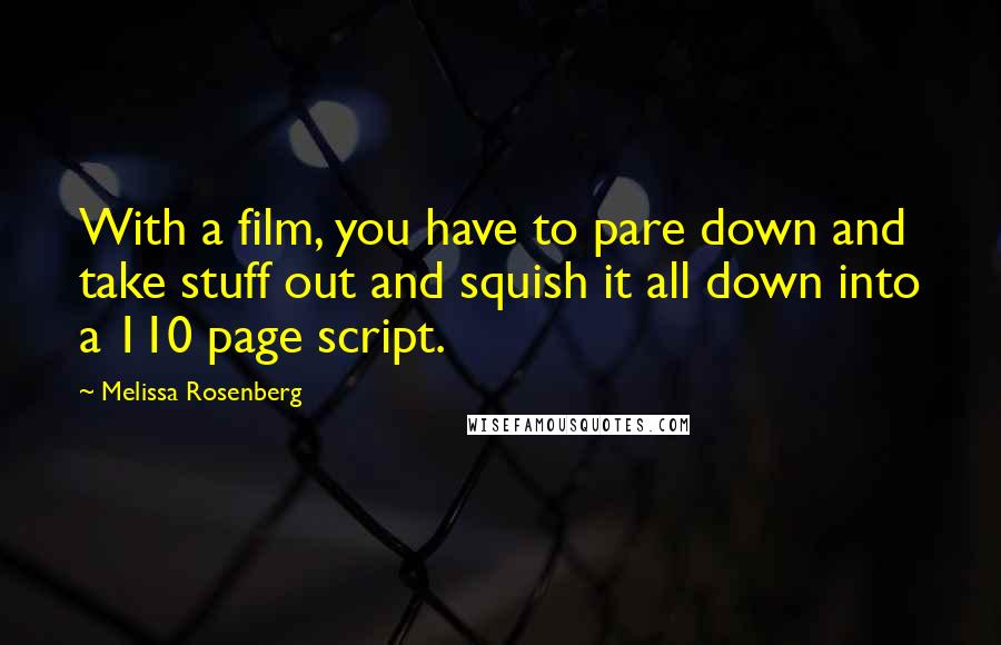 Melissa Rosenberg Quotes: With a film, you have to pare down and take stuff out and squish it all down into a 110 page script.