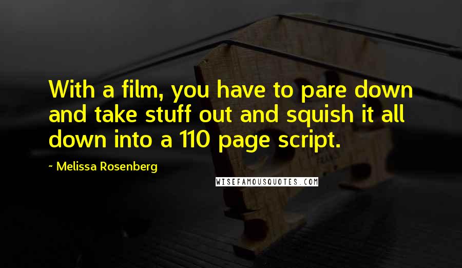 Melissa Rosenberg Quotes: With a film, you have to pare down and take stuff out and squish it all down into a 110 page script.