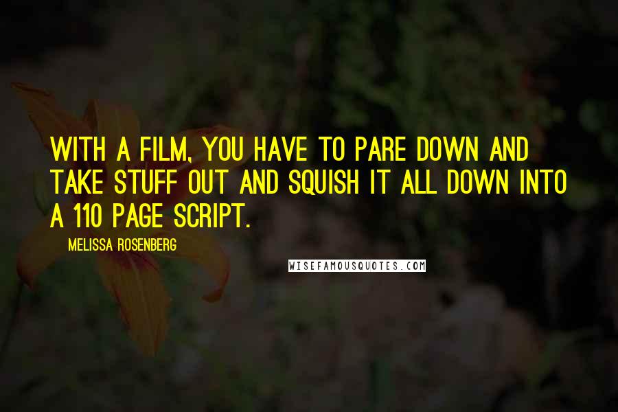 Melissa Rosenberg Quotes: With a film, you have to pare down and take stuff out and squish it all down into a 110 page script.