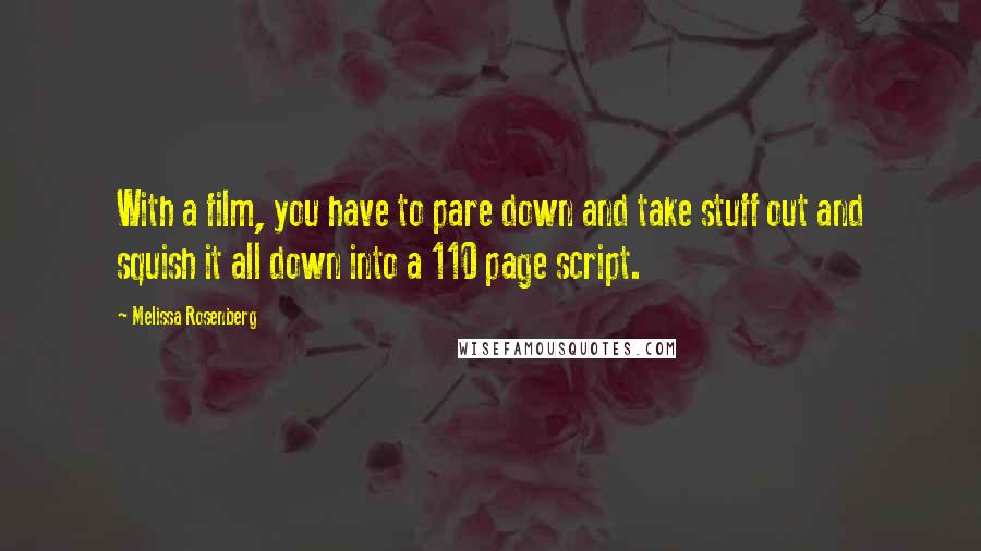 Melissa Rosenberg Quotes: With a film, you have to pare down and take stuff out and squish it all down into a 110 page script.