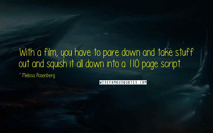 Melissa Rosenberg Quotes: With a film, you have to pare down and take stuff out and squish it all down into a 110 page script.