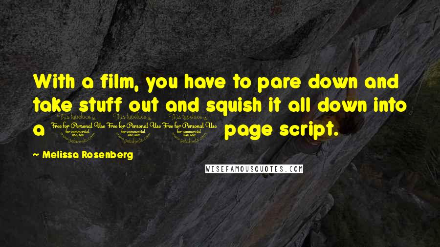 Melissa Rosenberg Quotes: With a film, you have to pare down and take stuff out and squish it all down into a 110 page script.