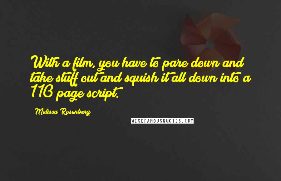 Melissa Rosenberg Quotes: With a film, you have to pare down and take stuff out and squish it all down into a 110 page script.