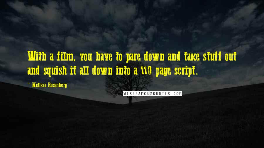 Melissa Rosenberg Quotes: With a film, you have to pare down and take stuff out and squish it all down into a 110 page script.