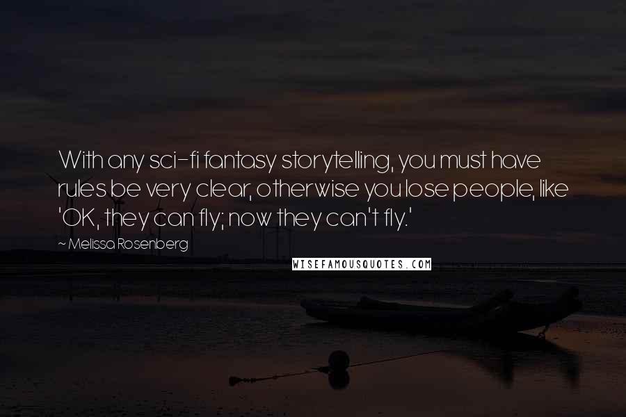 Melissa Rosenberg Quotes: With any sci-fi fantasy storytelling, you must have rules be very clear, otherwise you lose people, like 'OK, they can fly; now they can't fly.'