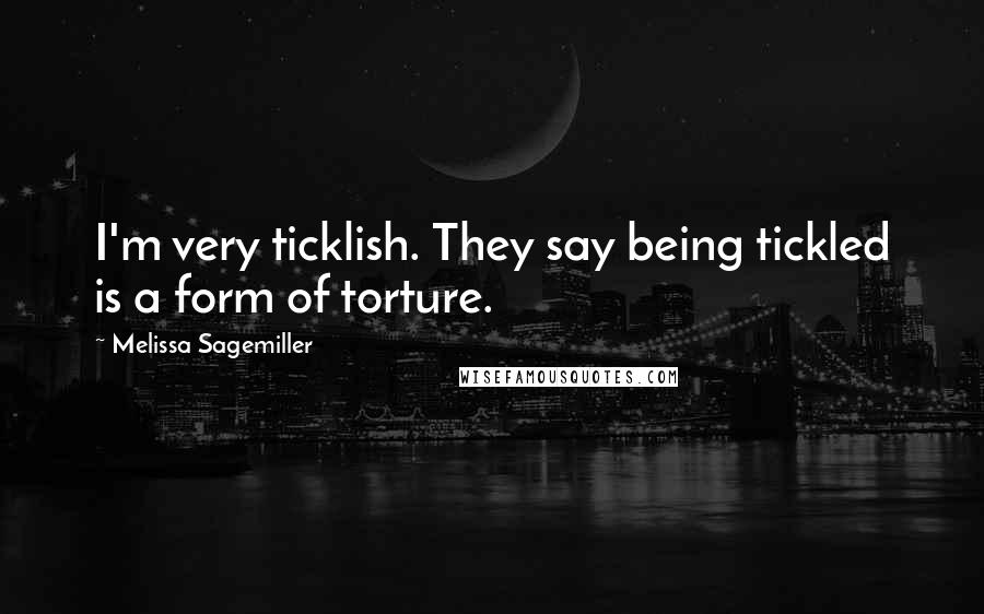 Melissa Sagemiller Quotes: I'm very ticklish. They say being tickled is a form of torture.