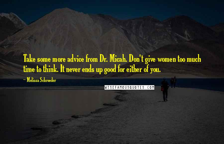 Melissa Schroeder Quotes: Take some more advice from Dr. Micah. Don't give women too much time to think. It never ends up good for either of you.