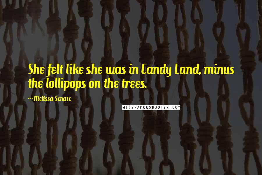 Melissa Senate Quotes: She felt like she was in Candy Land, minus the lollipops on the trees.