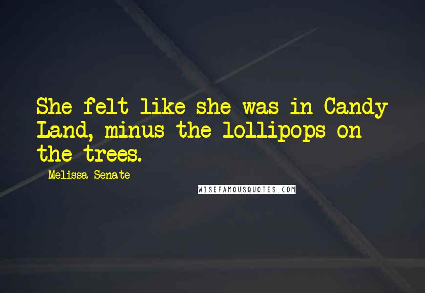 Melissa Senate Quotes: She felt like she was in Candy Land, minus the lollipops on the trees.