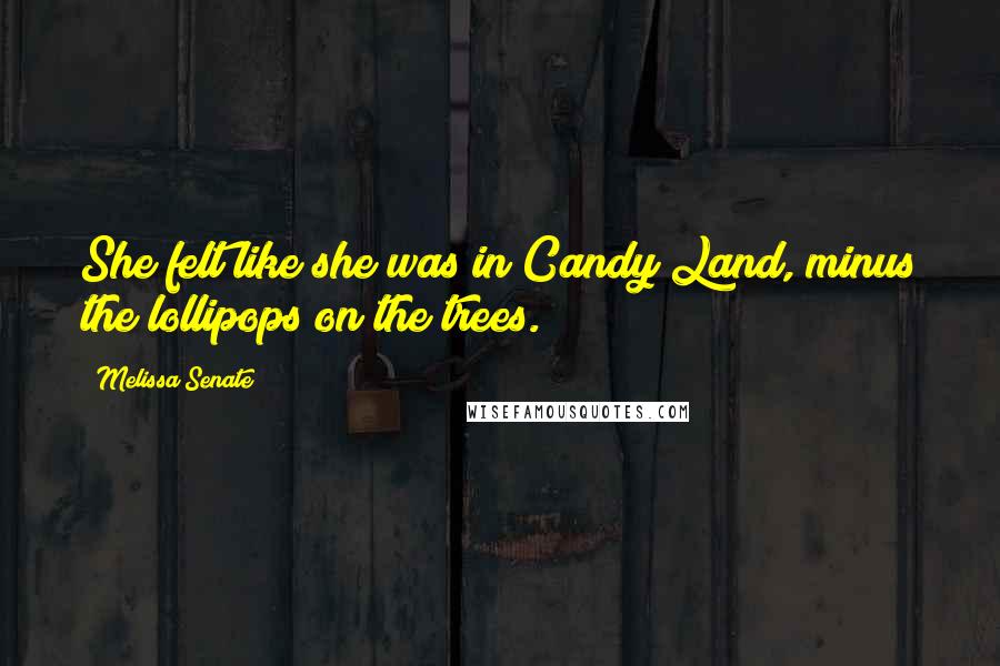 Melissa Senate Quotes: She felt like she was in Candy Land, minus the lollipops on the trees.