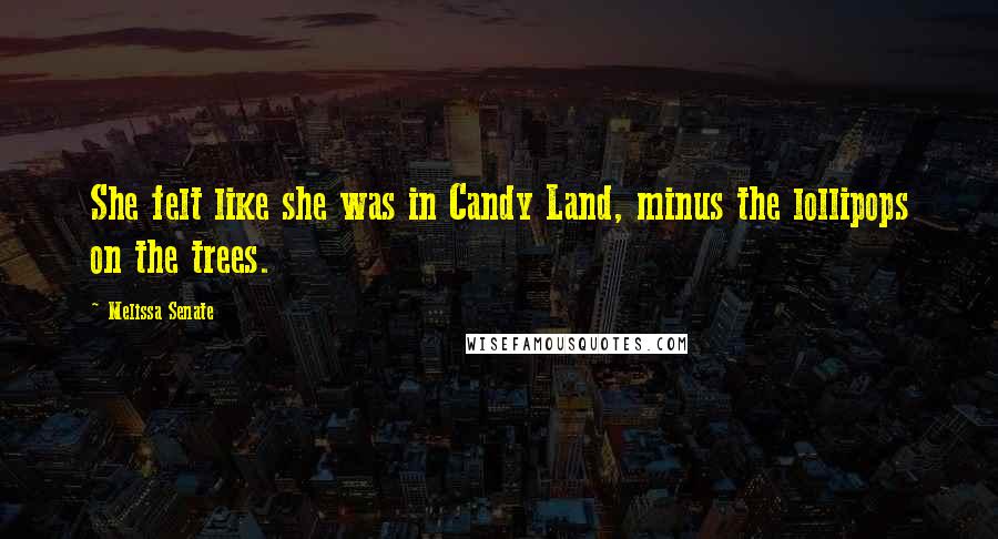 Melissa Senate Quotes: She felt like she was in Candy Land, minus the lollipops on the trees.