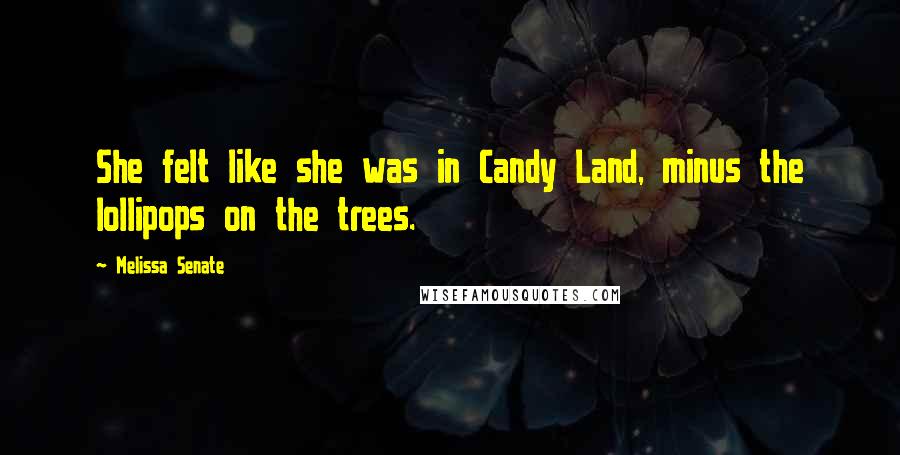 Melissa Senate Quotes: She felt like she was in Candy Land, minus the lollipops on the trees.