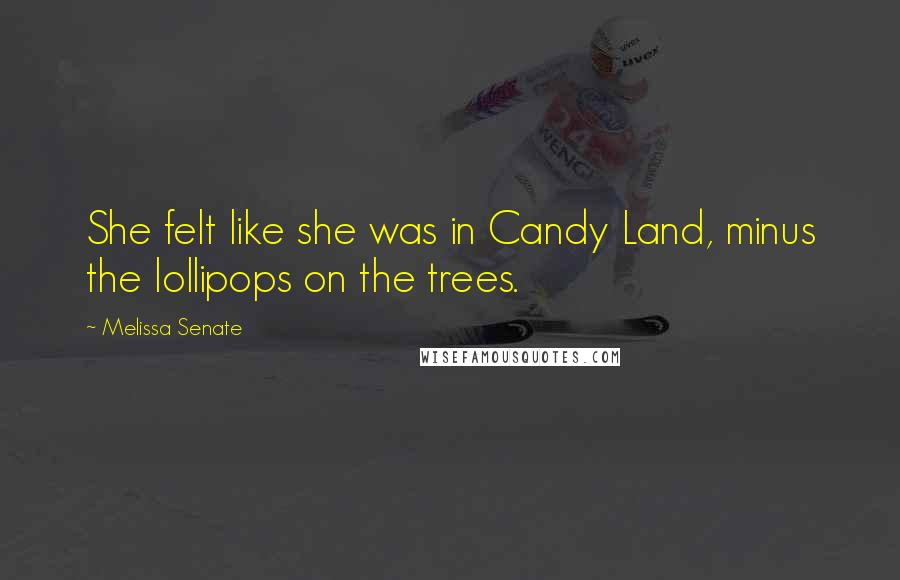 Melissa Senate Quotes: She felt like she was in Candy Land, minus the lollipops on the trees.