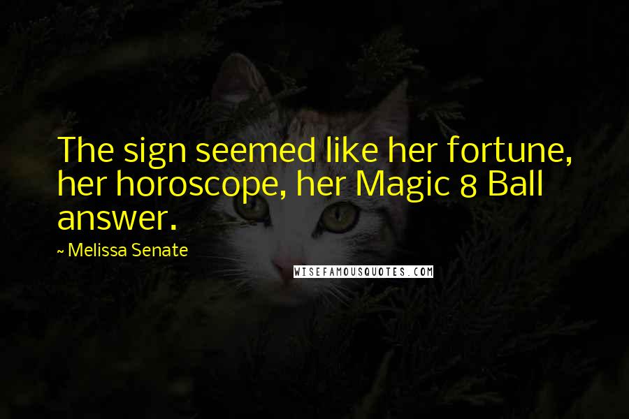 Melissa Senate Quotes: The sign seemed like her fortune, her horoscope, her Magic 8 Ball answer.