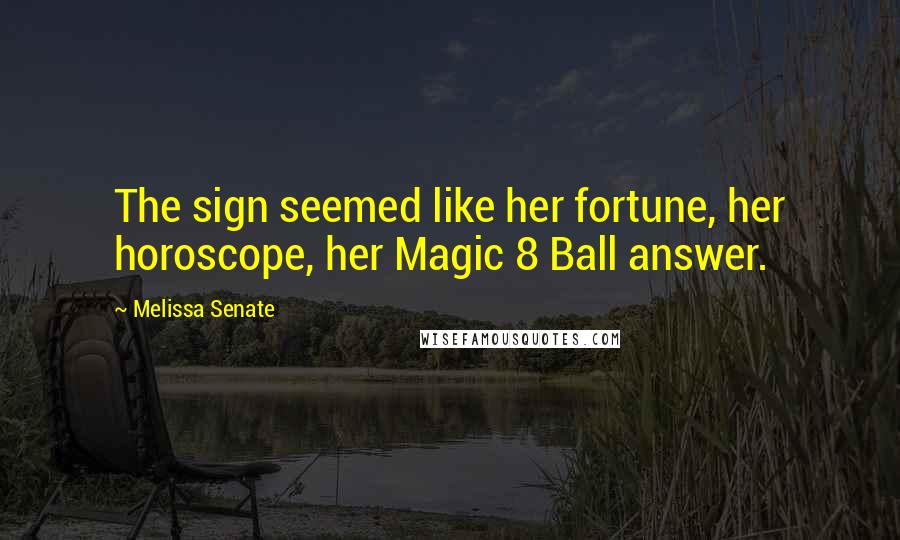 Melissa Senate Quotes: The sign seemed like her fortune, her horoscope, her Magic 8 Ball answer.