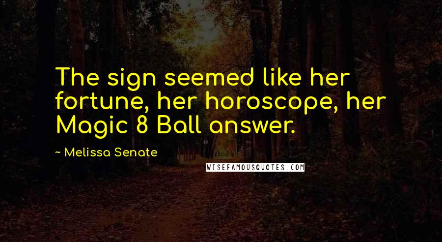 Melissa Senate Quotes: The sign seemed like her fortune, her horoscope, her Magic 8 Ball answer.