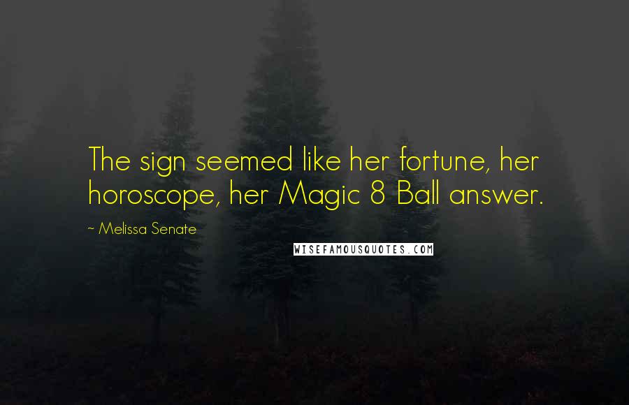 Melissa Senate Quotes: The sign seemed like her fortune, her horoscope, her Magic 8 Ball answer.