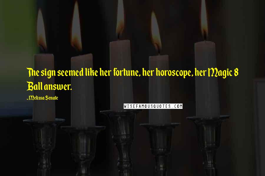 Melissa Senate Quotes: The sign seemed like her fortune, her horoscope, her Magic 8 Ball answer.