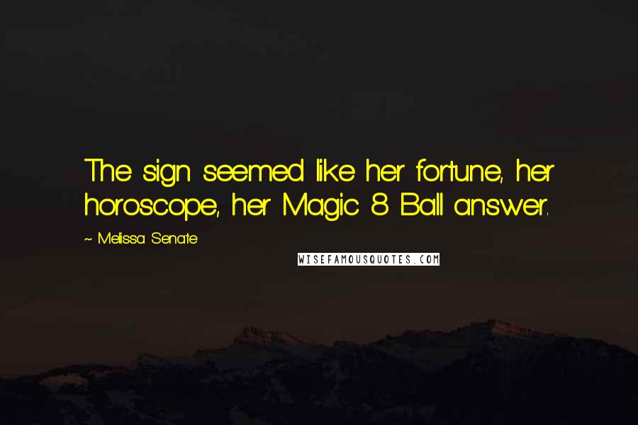 Melissa Senate Quotes: The sign seemed like her fortune, her horoscope, her Magic 8 Ball answer.
