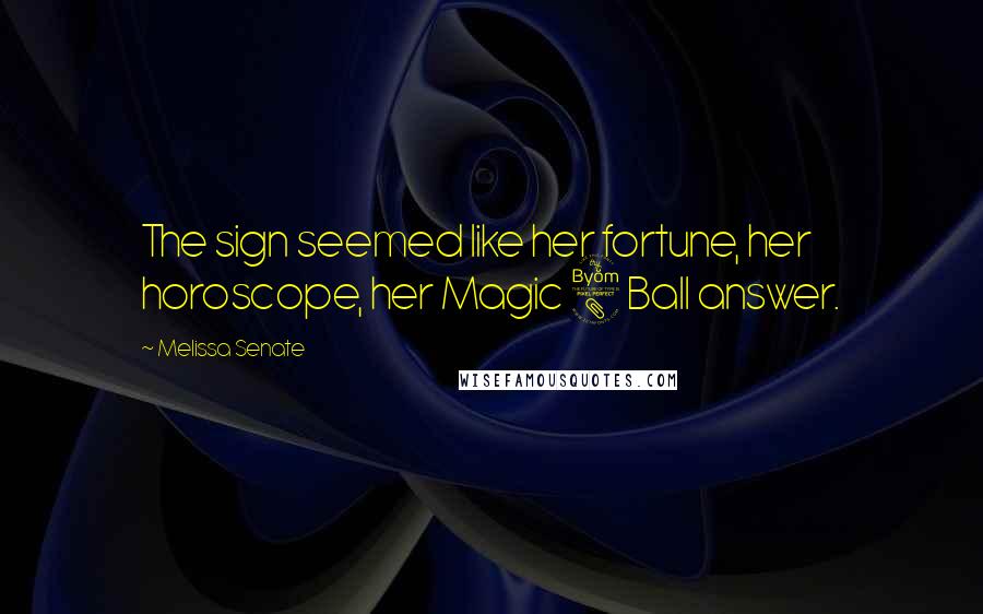 Melissa Senate Quotes: The sign seemed like her fortune, her horoscope, her Magic 8 Ball answer.