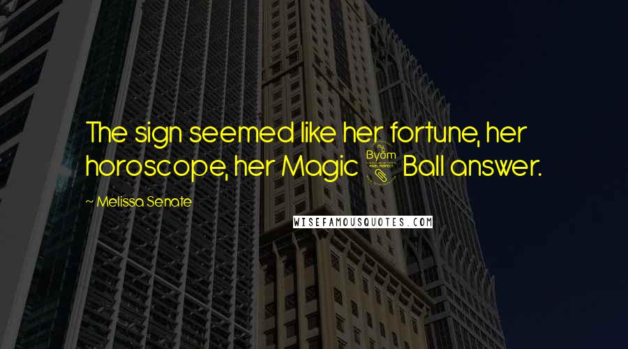 Melissa Senate Quotes: The sign seemed like her fortune, her horoscope, her Magic 8 Ball answer.