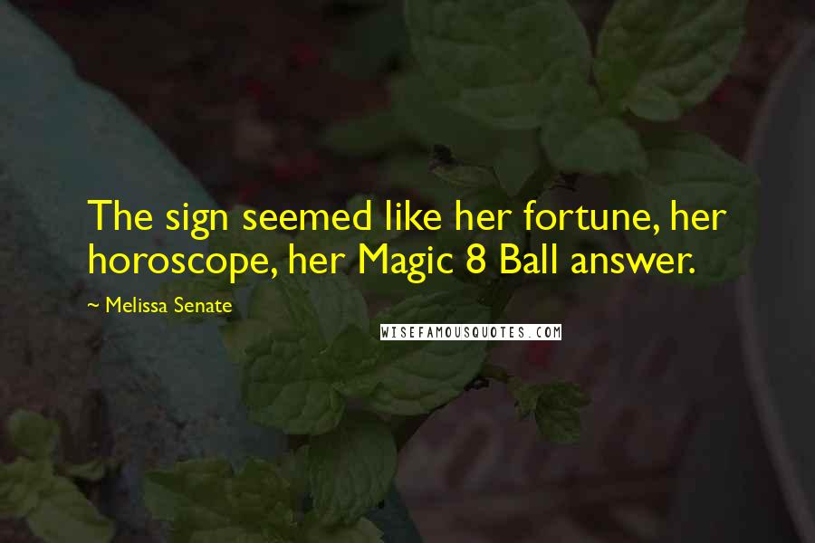 Melissa Senate Quotes: The sign seemed like her fortune, her horoscope, her Magic 8 Ball answer.