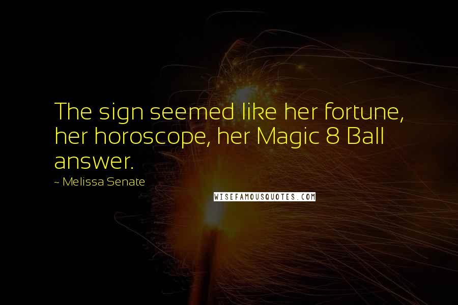 Melissa Senate Quotes: The sign seemed like her fortune, her horoscope, her Magic 8 Ball answer.