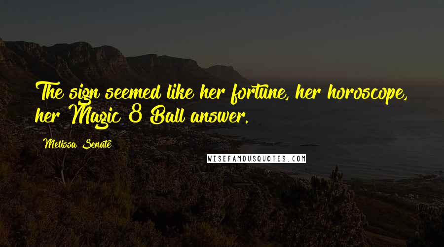 Melissa Senate Quotes: The sign seemed like her fortune, her horoscope, her Magic 8 Ball answer.