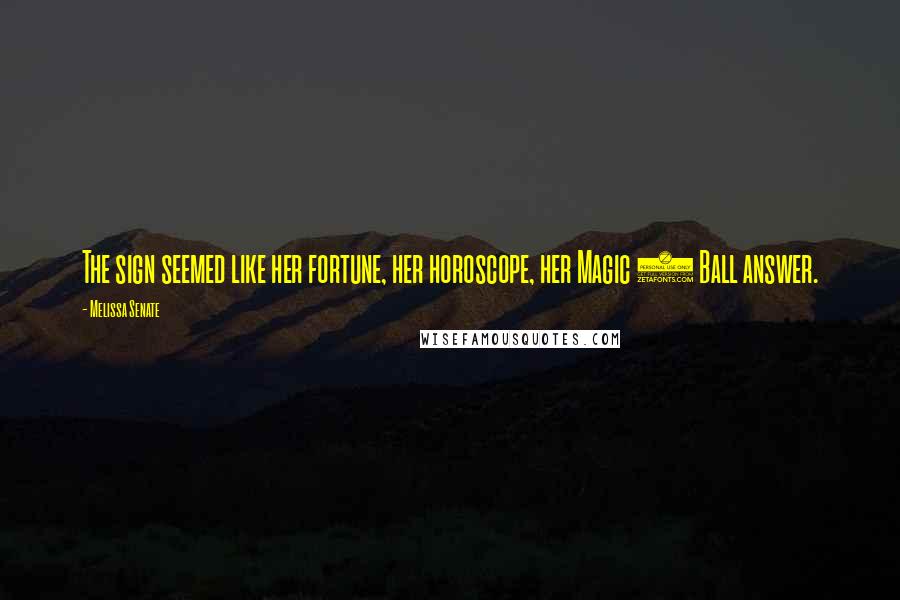 Melissa Senate Quotes: The sign seemed like her fortune, her horoscope, her Magic 8 Ball answer.