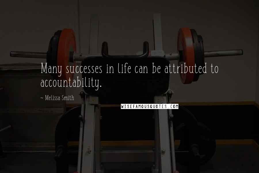 Melissa Smith Quotes: Many successes in life can be attributed to accountability.