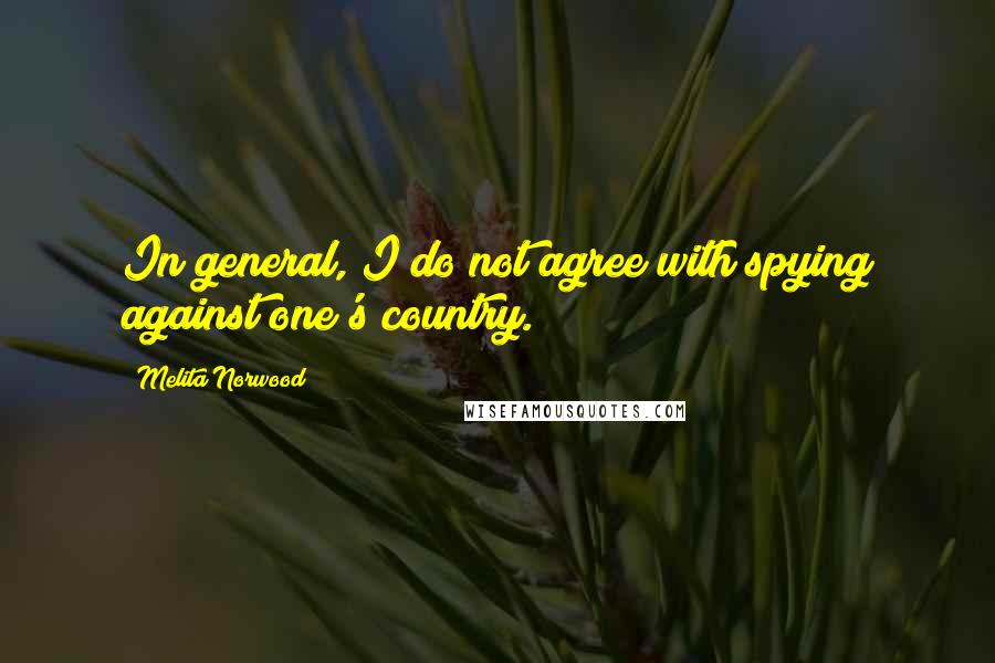 Melita Norwood Quotes: In general, I do not agree with spying against one's country.