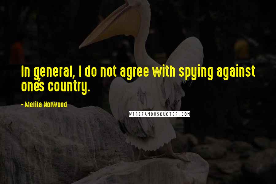 Melita Norwood Quotes: In general, I do not agree with spying against one's country.