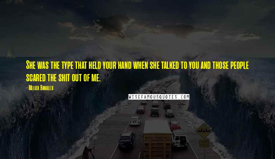 Meliza Banales Quotes: She was the type that held your hand when she talked to you and those people scared the shit out of me.