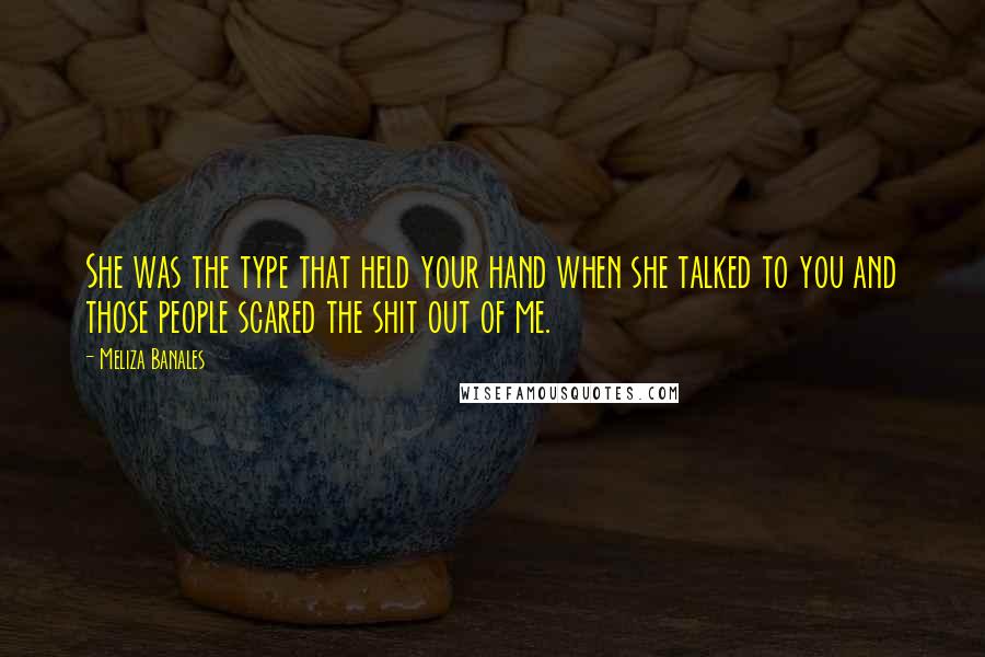 Meliza Banales Quotes: She was the type that held your hand when she talked to you and those people scared the shit out of me.